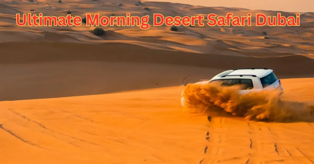 Ultimate Morning Desert Safari Dubai